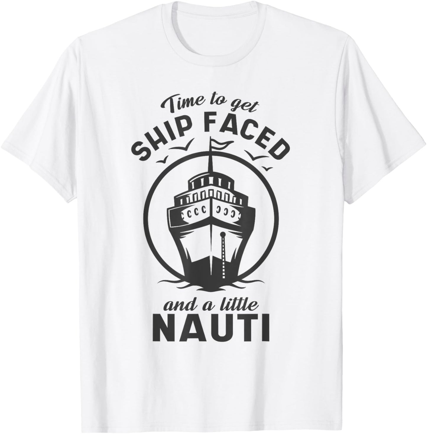Time To Get Ship Faced and a Little Nauti - Cruise Ship T-Shirt - T-Shirt | White