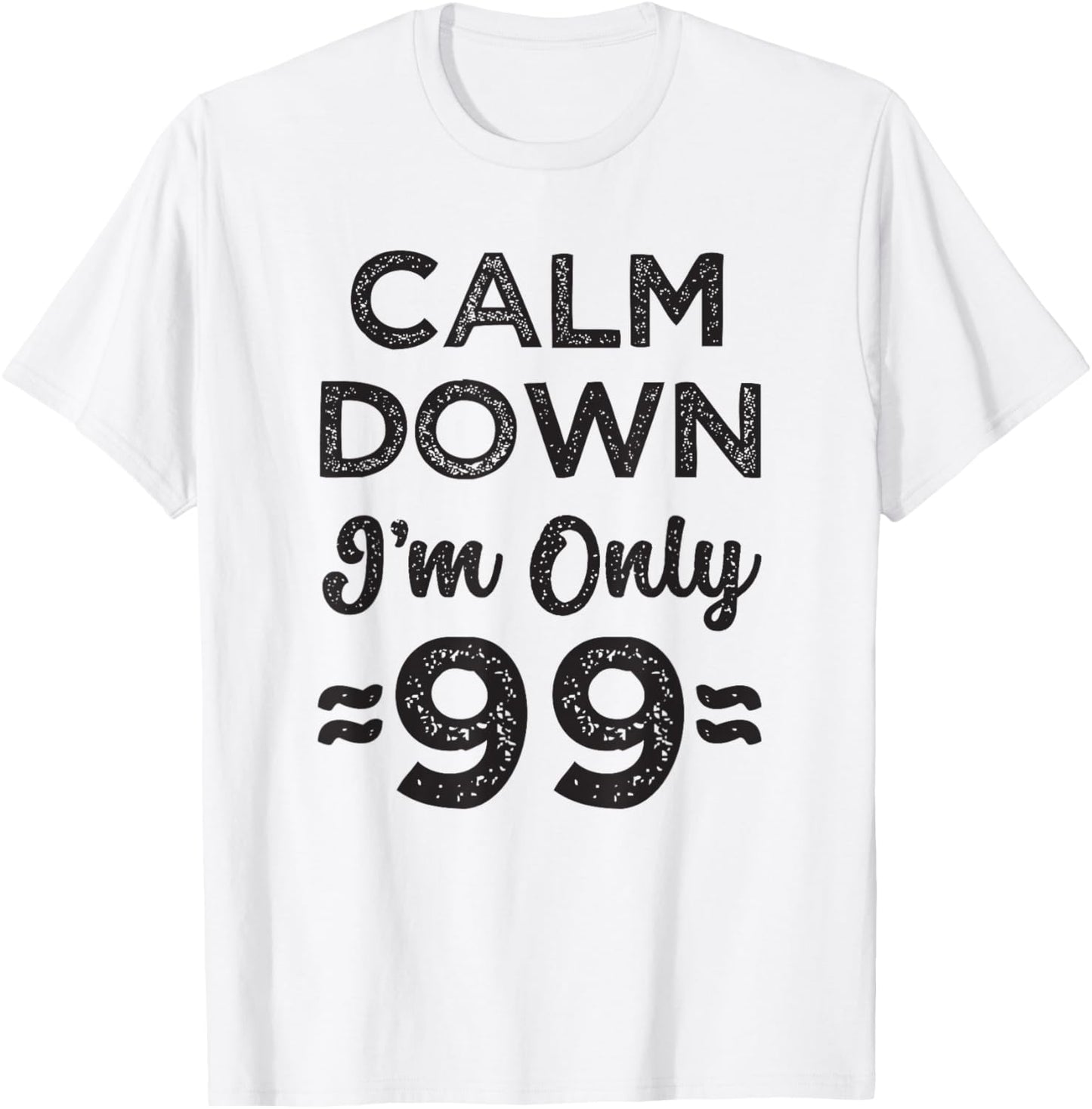 99th Birthday Calm Down I’m Only 99 Funny Joke T-Shirt - T-Shirt | White