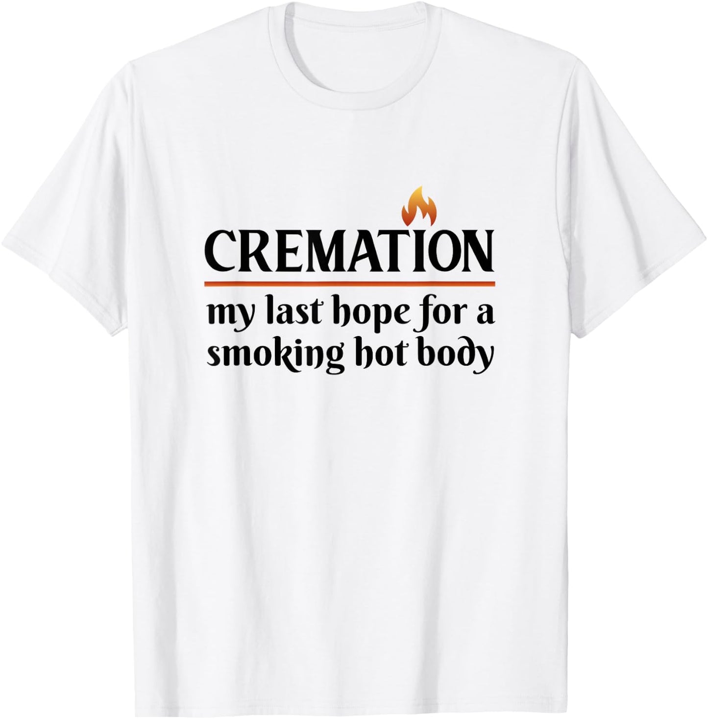 Cremation My Last Hope For A Smoking Hot body T-Shirt - T-Shirt | White