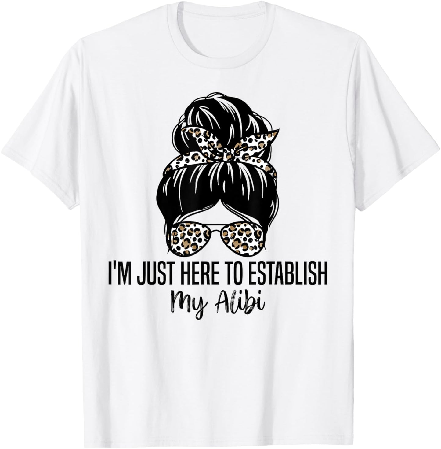 I'm Just Here To Establish My Alibi Funny Sarcasm Quotes T-Shirt - T-Shirt | White