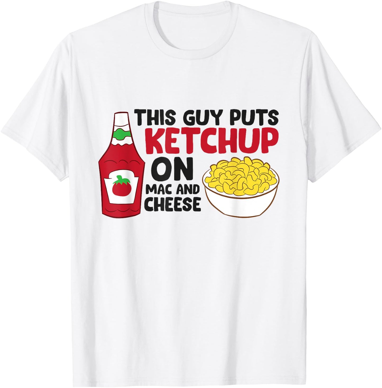 This Guy Puts Ketchup On Mac And Cheese T-Shirt - T-Shirt | White