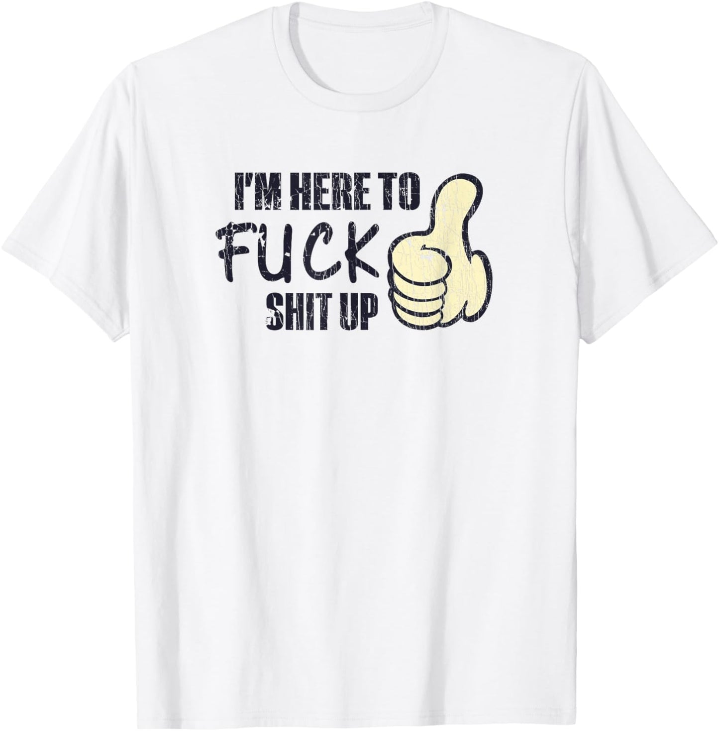 I'm Here To Fuck Shit Up Like Finger Rasing Quote T-Shirt - T-Shirt | White