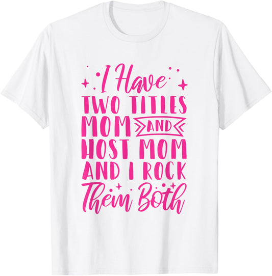 I Have Two Titles Mom And Host Mom And I Rock Them Both T-Shirt - T-Shirt | White