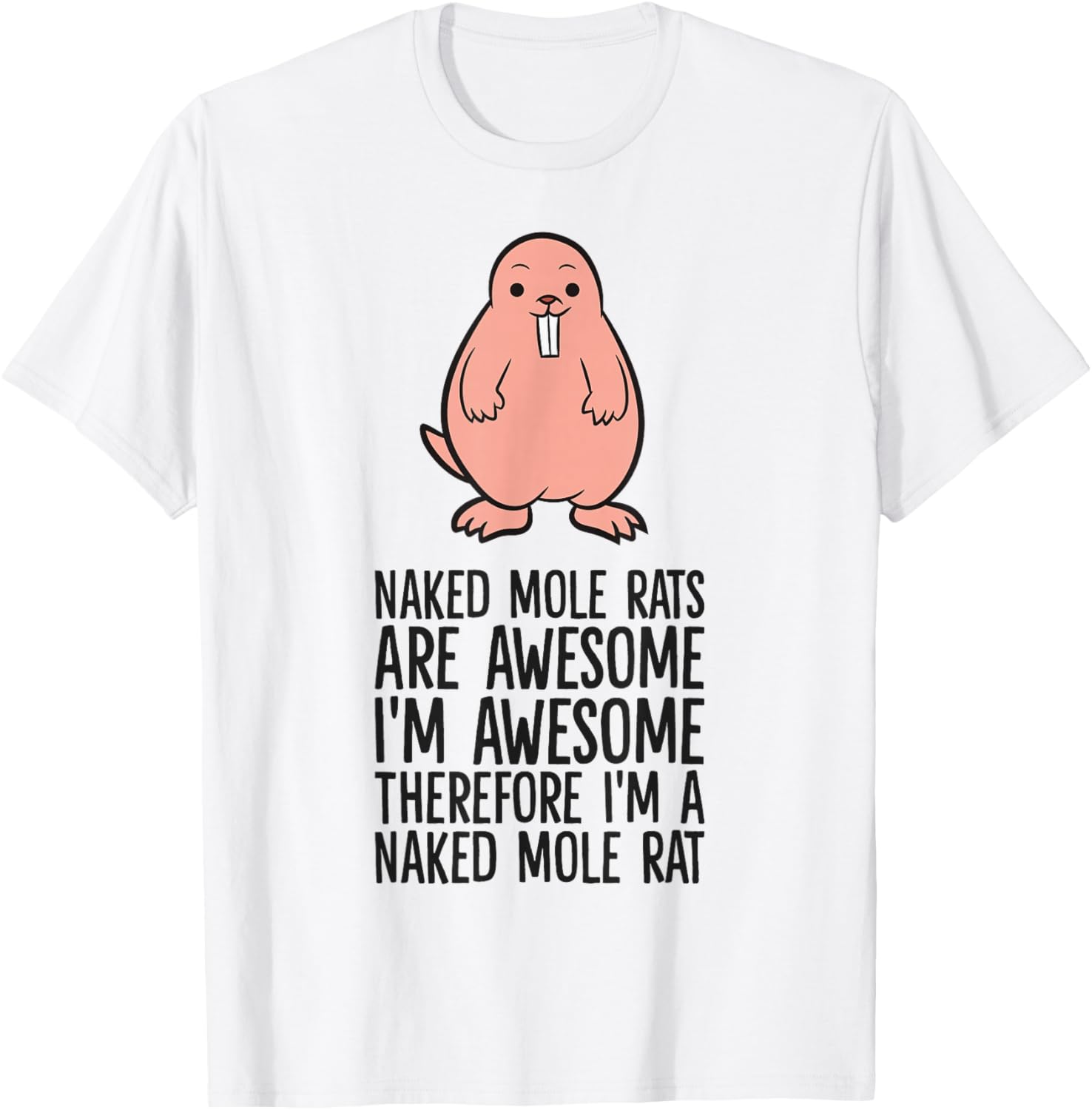 Naked Mole Rats are Awesome Therefore I'm A Naked Mole Rat T-Shirt - T-Shirt | White