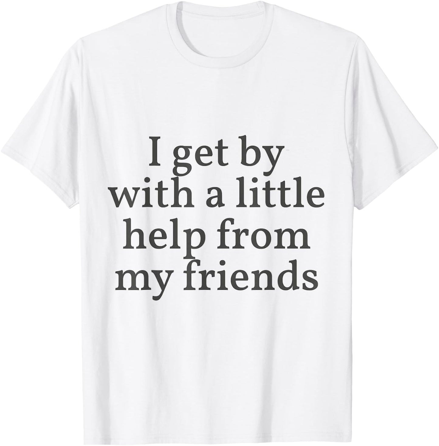 I Get by with a Little Help From My Friends Shirt Him & Her T-Shirt - T-Shirt | White