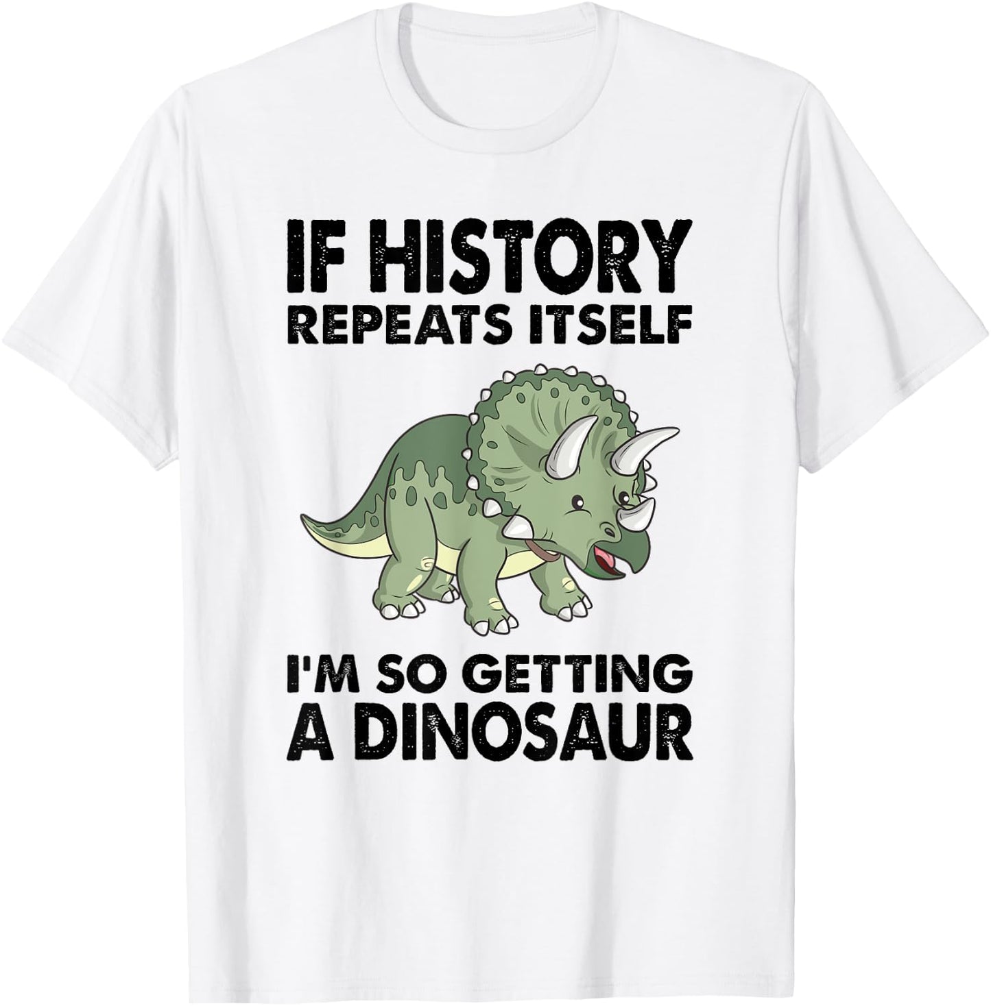 Triceratops If History Repeats I'm Getting A Cute Dinosaur T-Shirt - T-Shirt | White