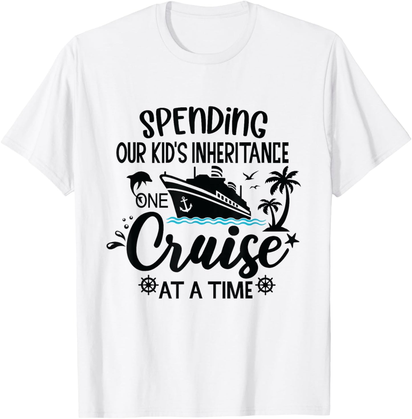 Spending Our Kids Inheritance One Cruise at a Time T-Shirt - T-Shirt | White