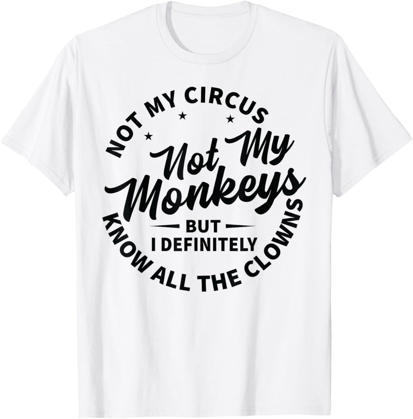 Not My Circus Not My Monkeys But I Know All The Clowns T-Shirt - T-Shirt | White