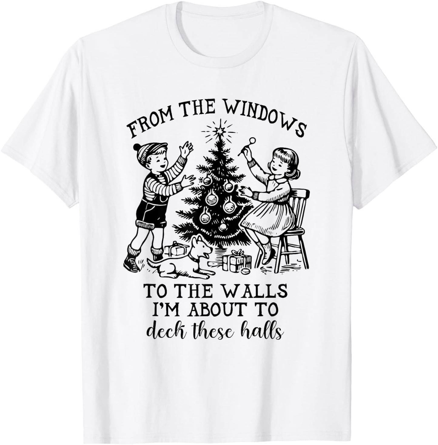 From The Windows To The Walls I'm About To Deck These Halls T-Shirt - T-Shirt | White