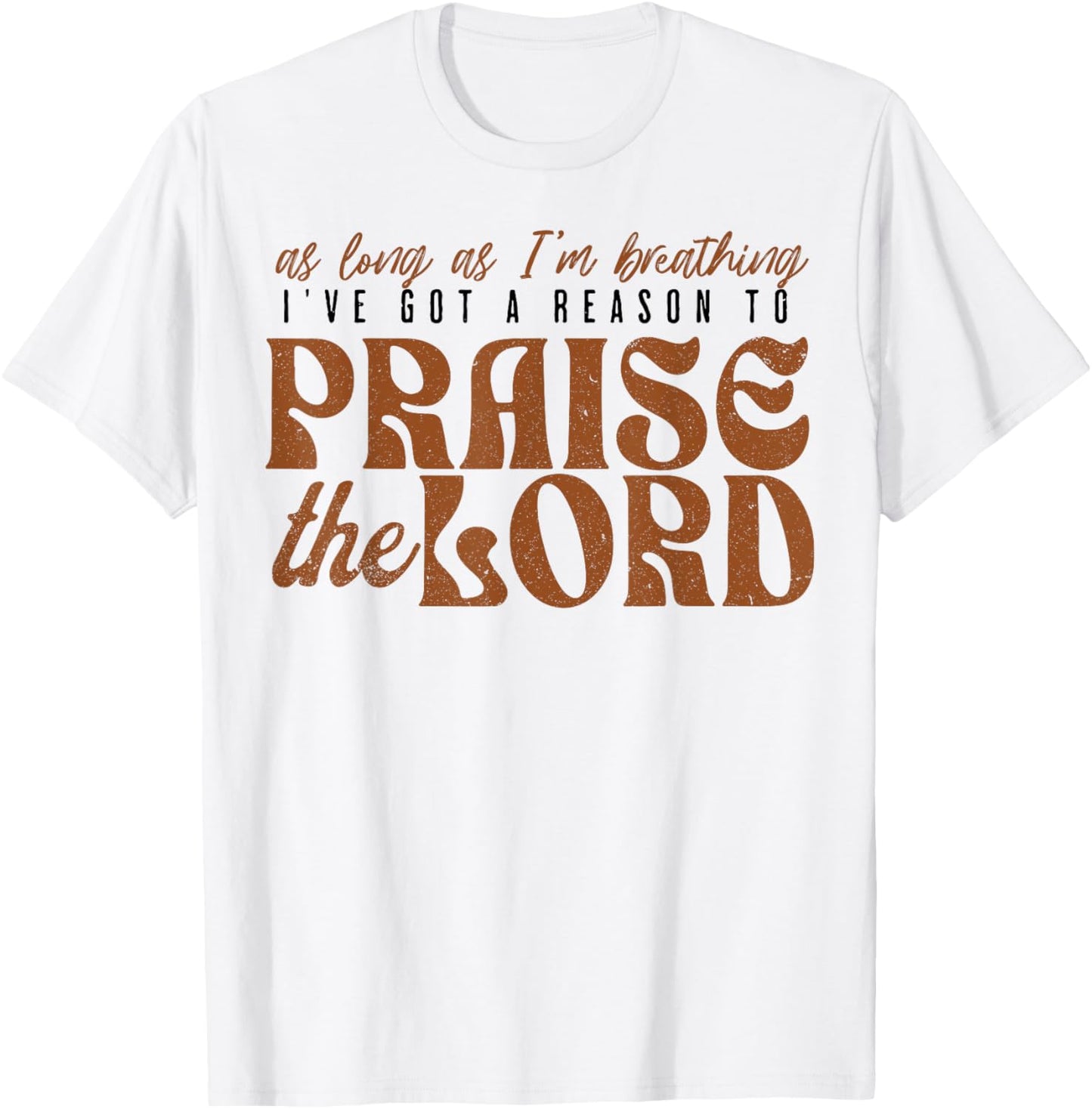 As Long As Im Breathing I've Got A Reason To Praise The Lord T-Shirt - T-Shirt | White