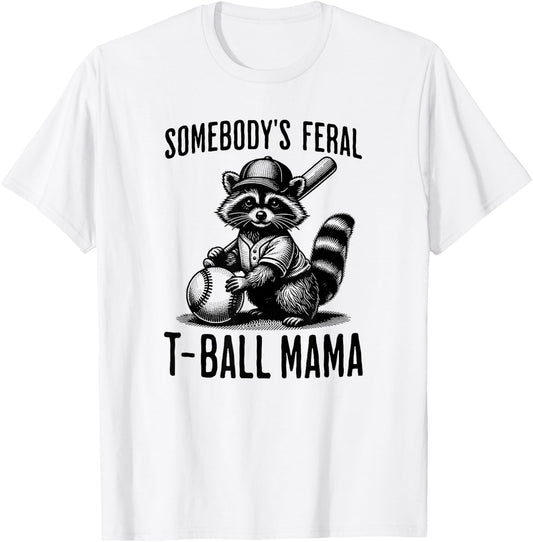 Somebody's Feral T-ball Mama Funny Sports Baseball Trendy T-Shirt - T-Shirt | White