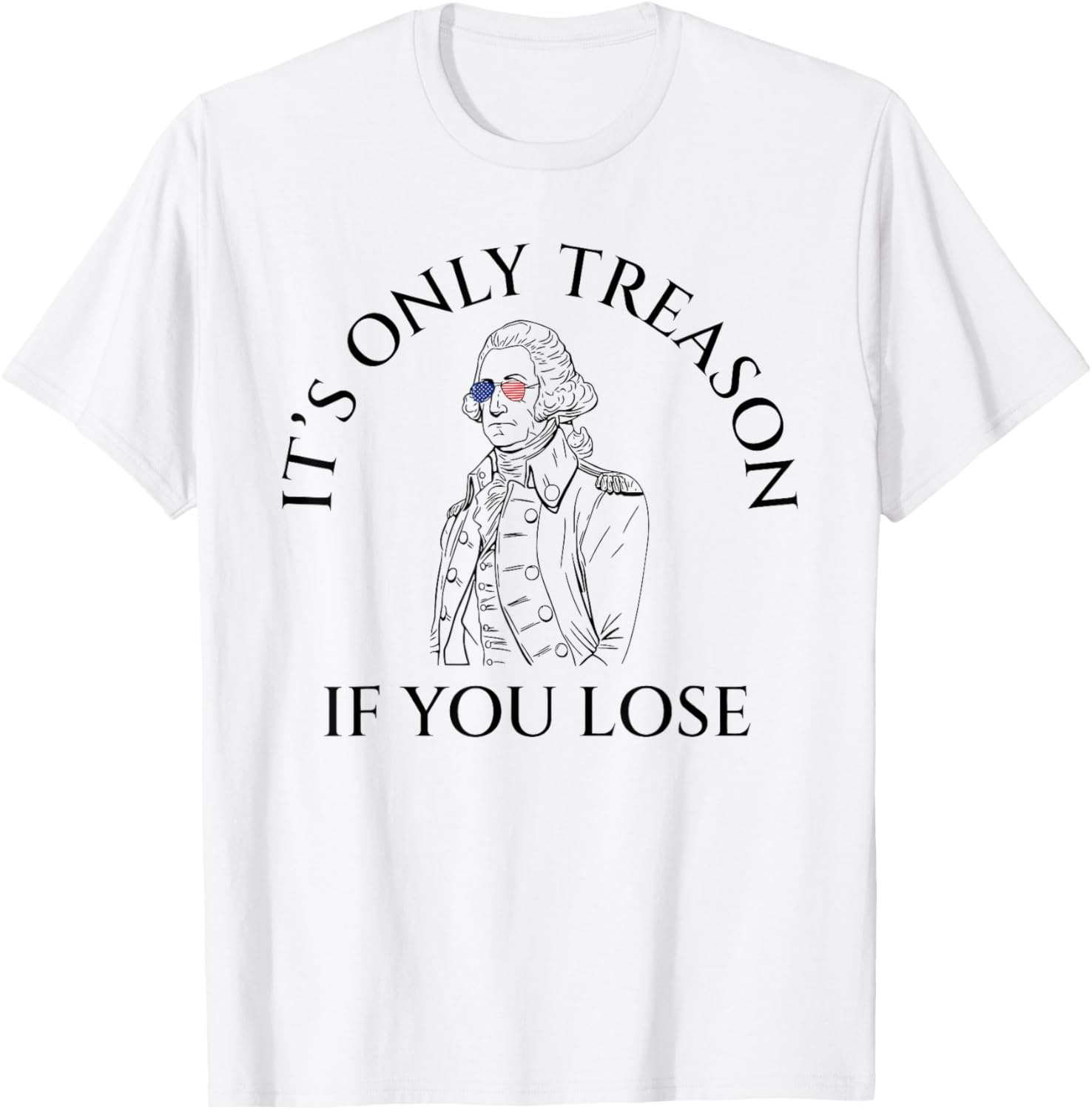 It's Only Treason If You Lose American Patriotic 4th Of July Women Kids Men T-Shirt - T-Shirt | White