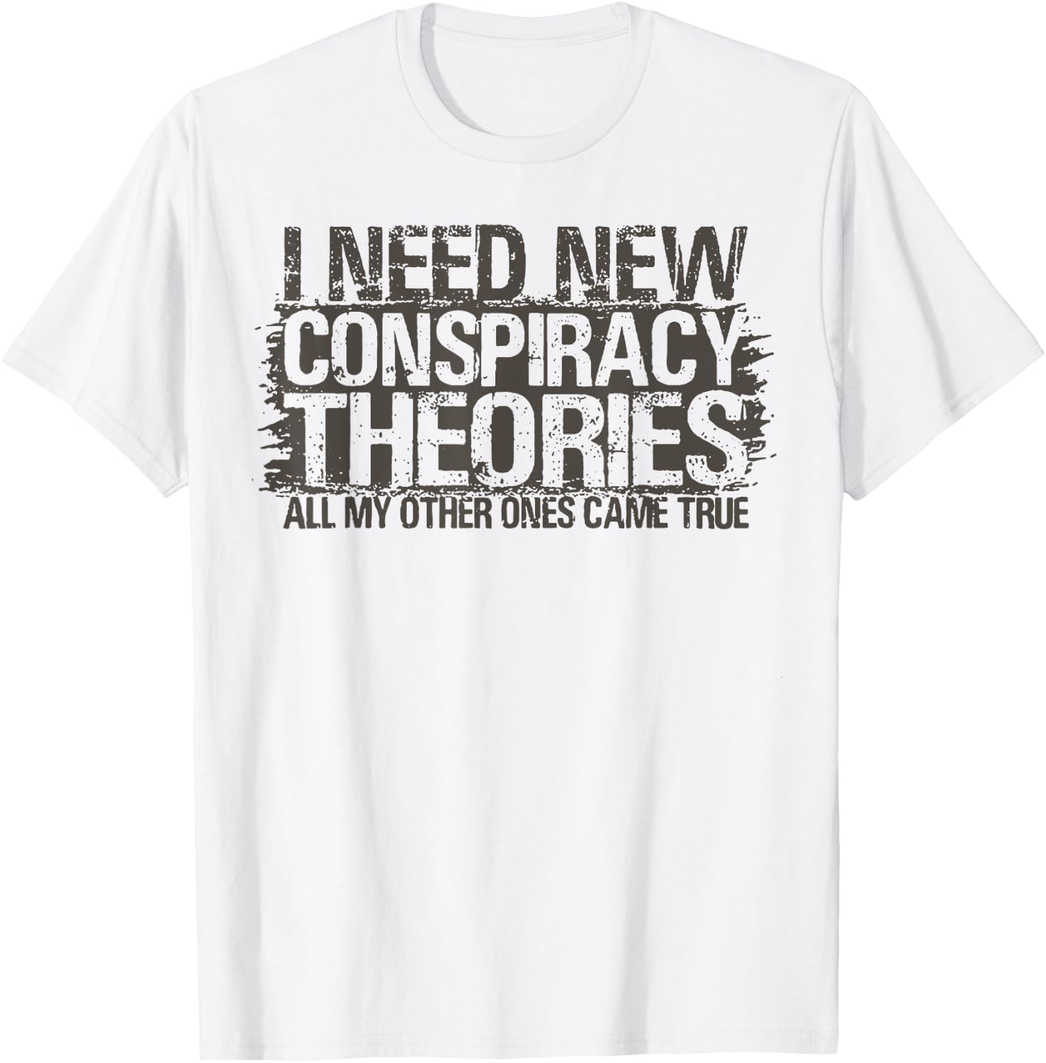 I Need New Conspiracy Theories All My Other Ones Came True T-Shirt - T-Shirt | White