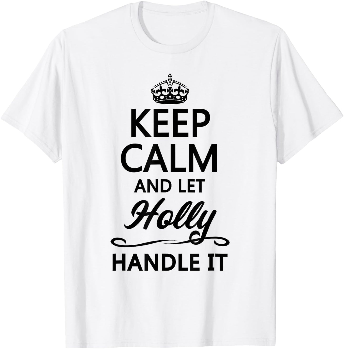 Keep Calm and Let Holly Handle It Funny Name Gift T-Shirt - T-Shirt | White