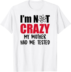 I'm Not Crazy My Mother Had Me Tested T-Shirt - T-Shirt | White