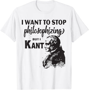 Kant Stop Philosophizing Funny Quote Philosophy T-Shirt - T-Shirt | White