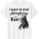 Kant Stop Philosophizing Funny Quote Philosophy T-Shirt - T-Shirt | White