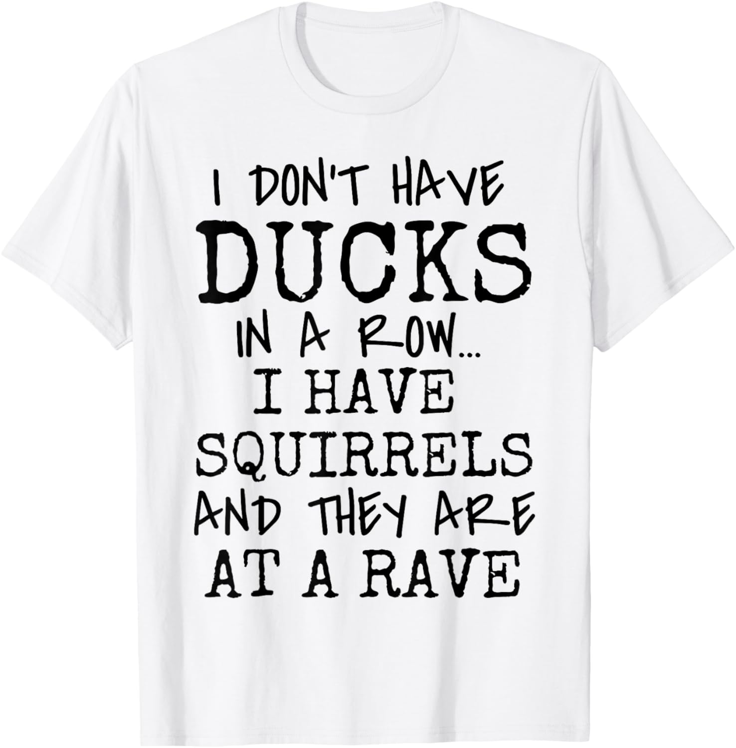 Funny I Don't Have Ducks In Row I Have Squirrels at a Rave T-Shirt - T-Shirt | White