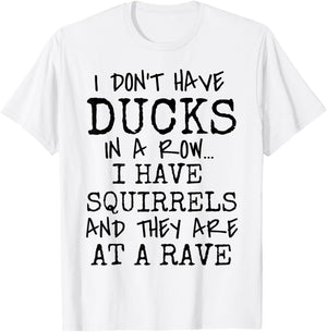 Funny I Don't Have Ducks In Row I Have Squirrels at a Rave T-Shirt - T-Shirt | White