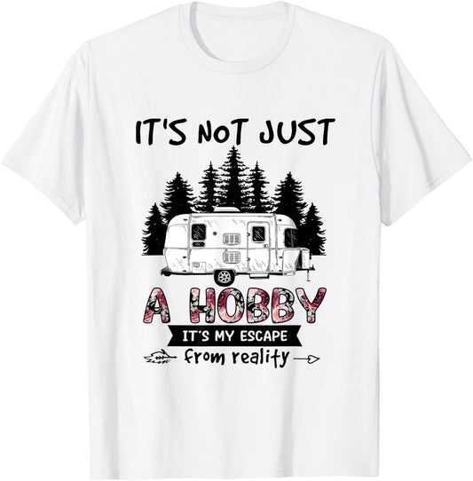 It's Not Just A Hobby It's My Escape From Reality Camping T-Shirt - T-Shirt | White