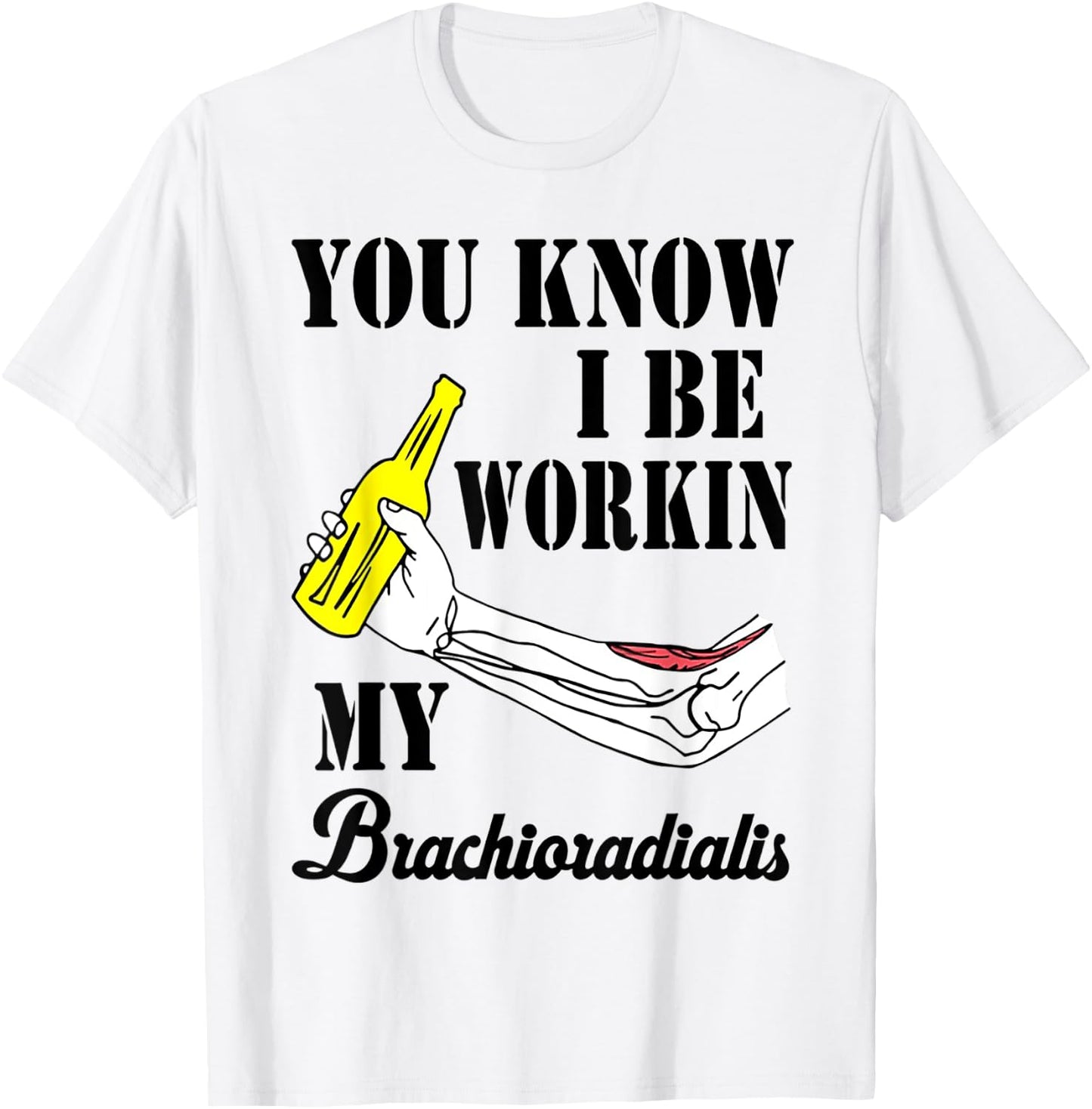 You Know I Be Workin My Brachioradialis T-Shirt - T-Shirt | White