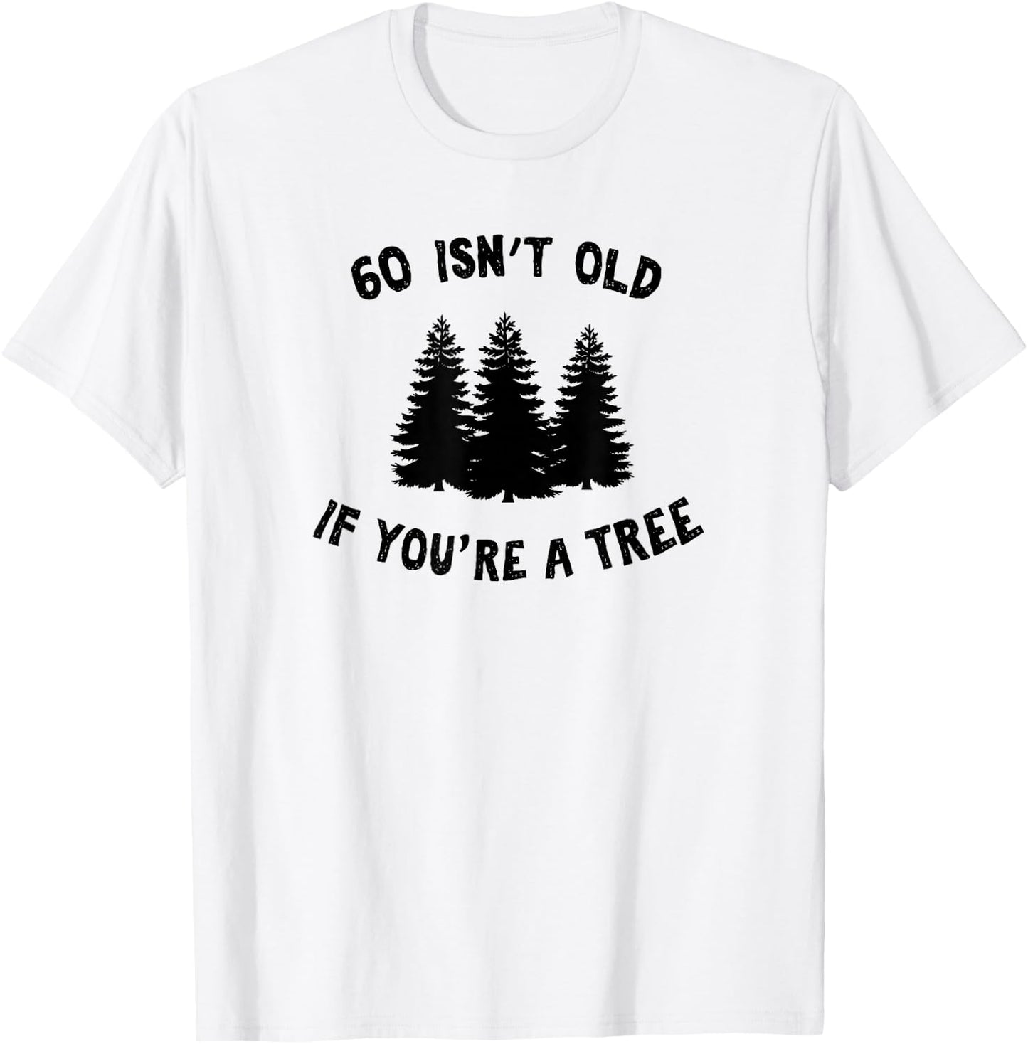 60 Isn't Old If You're A Tree Sarcastic Group Party Squad T-Shirt - T-Shirt | White