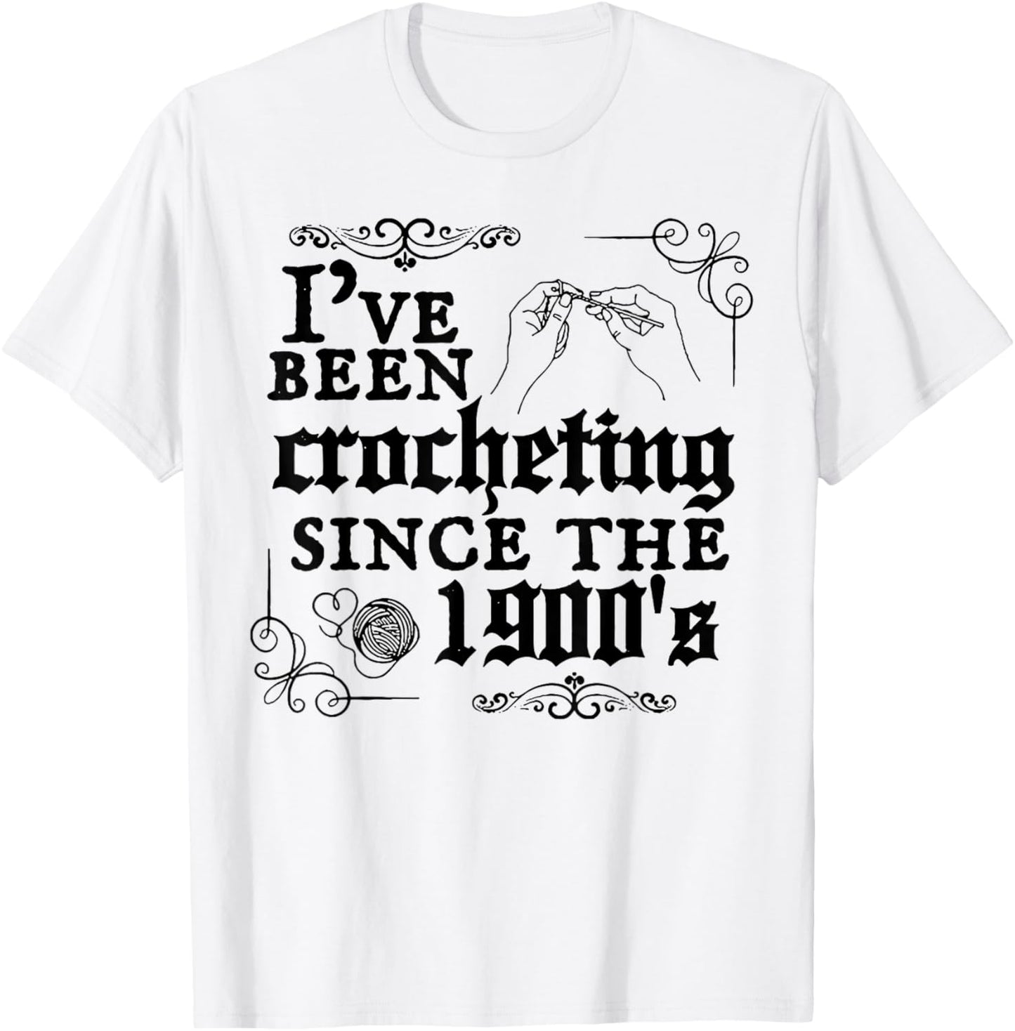 I've Been Crocheting Since The 1900's T-Shirt - T-Shirt | White