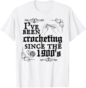 I've Been Crocheting Since The 1900's T-Shirt - T-Shirt | White