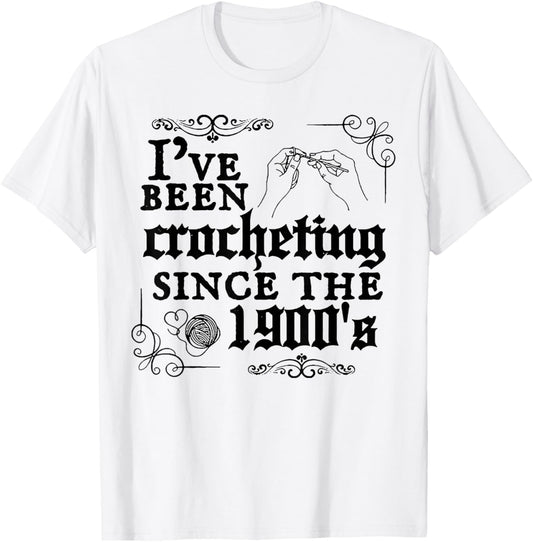 I've Been Crocheting Since The 1900's T-Shirt - T-Shirt | White