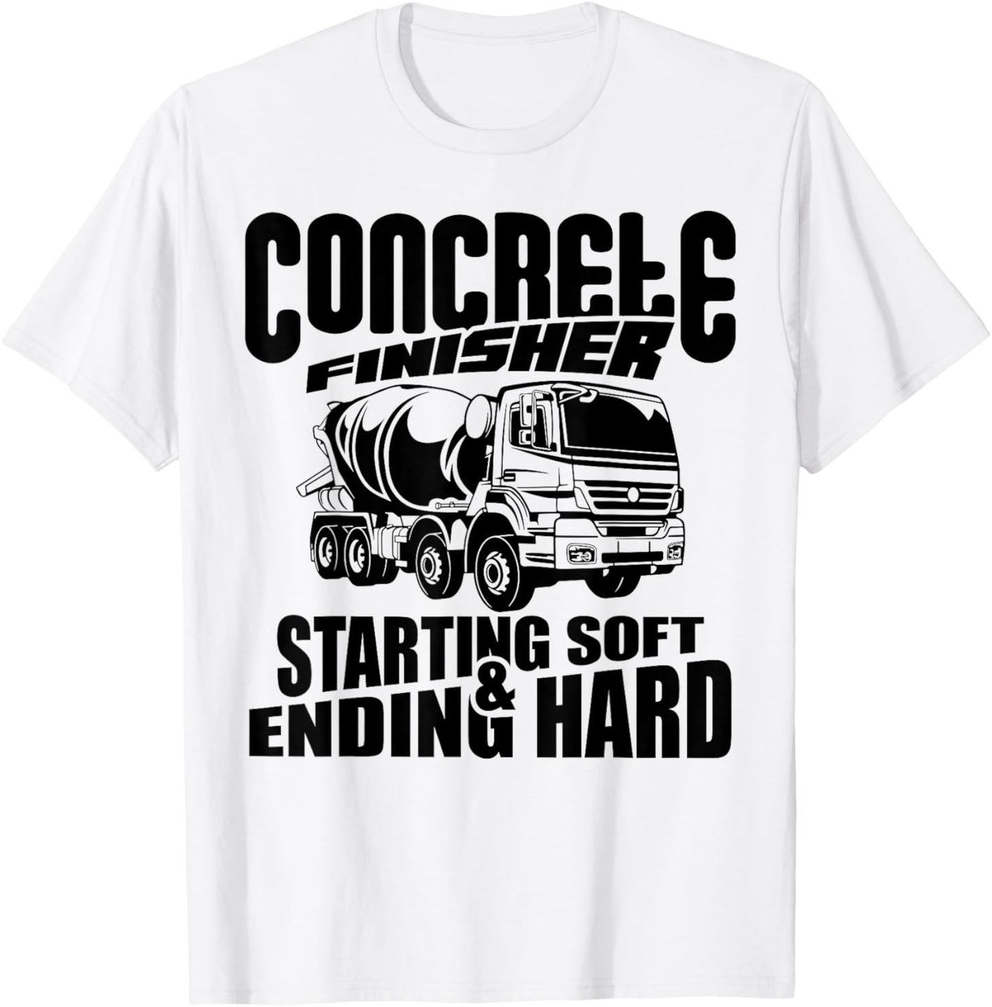 Concrete Finisher Starting Soft & Ending Hard Funny T-Shirt - T-Shirt | White