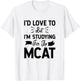 I'd Love To But I'm Studying For The MCAT T-Shirt - T-Shirt | White