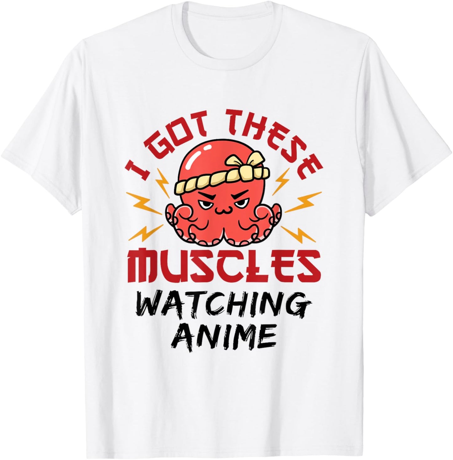 Anime Nerd Weeb Weeaboo Got These Muscles Octopus Kawaii T-Shirt - T-Shirt | White