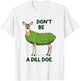 Don't be a Dill Doe Redneck Pickle Funny Adult Humor Deer T-Shirt - T-Shirt | White