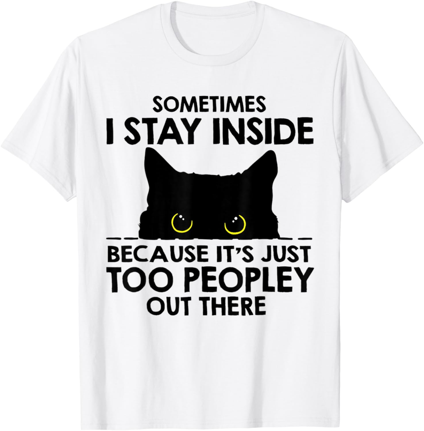 Black Cat Sometimes I Stay Inside Because It's Too Peopley T-Shirt - T-Shirt | White