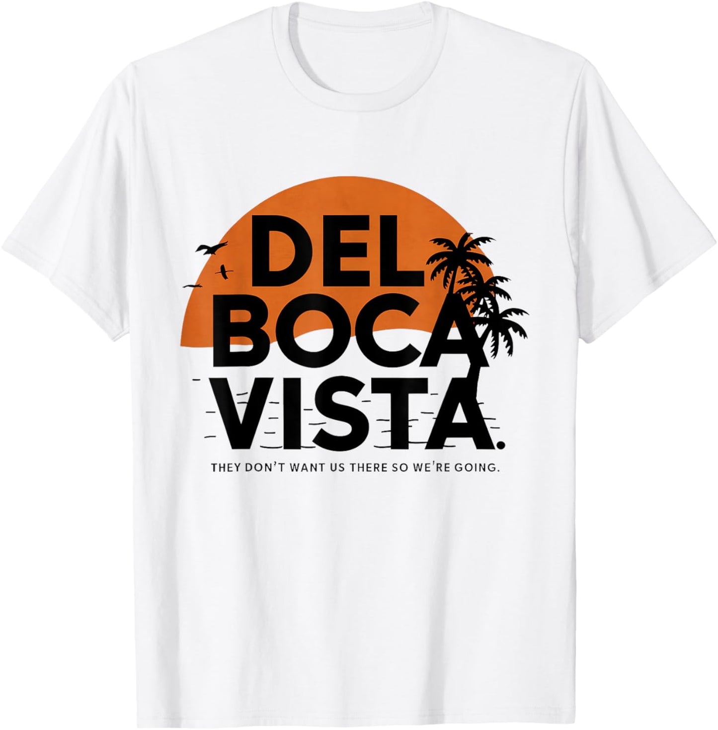 Del Boca Vista They Don't Want Us There Gift Retirement T-Shirt - T-Shirt | White