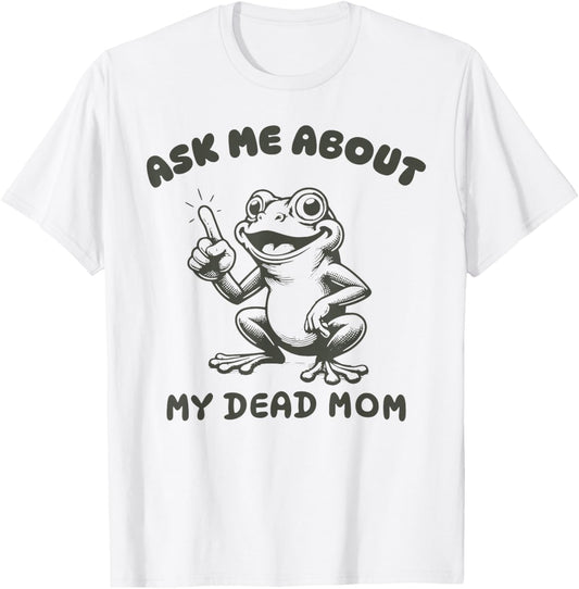 Ask me about my dead mom Funny design T-Shirt - T-Shirt | White