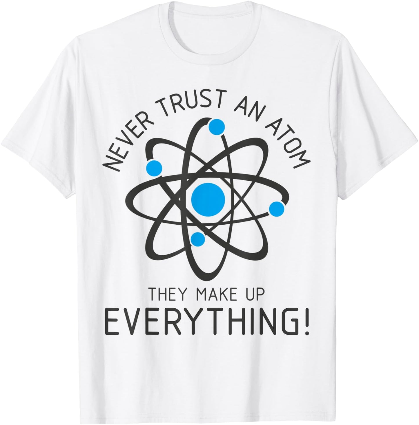 Never Trust An Atom, Science Gamer Nerd Men Women Kids T-Shirt - T-Shirt | White
