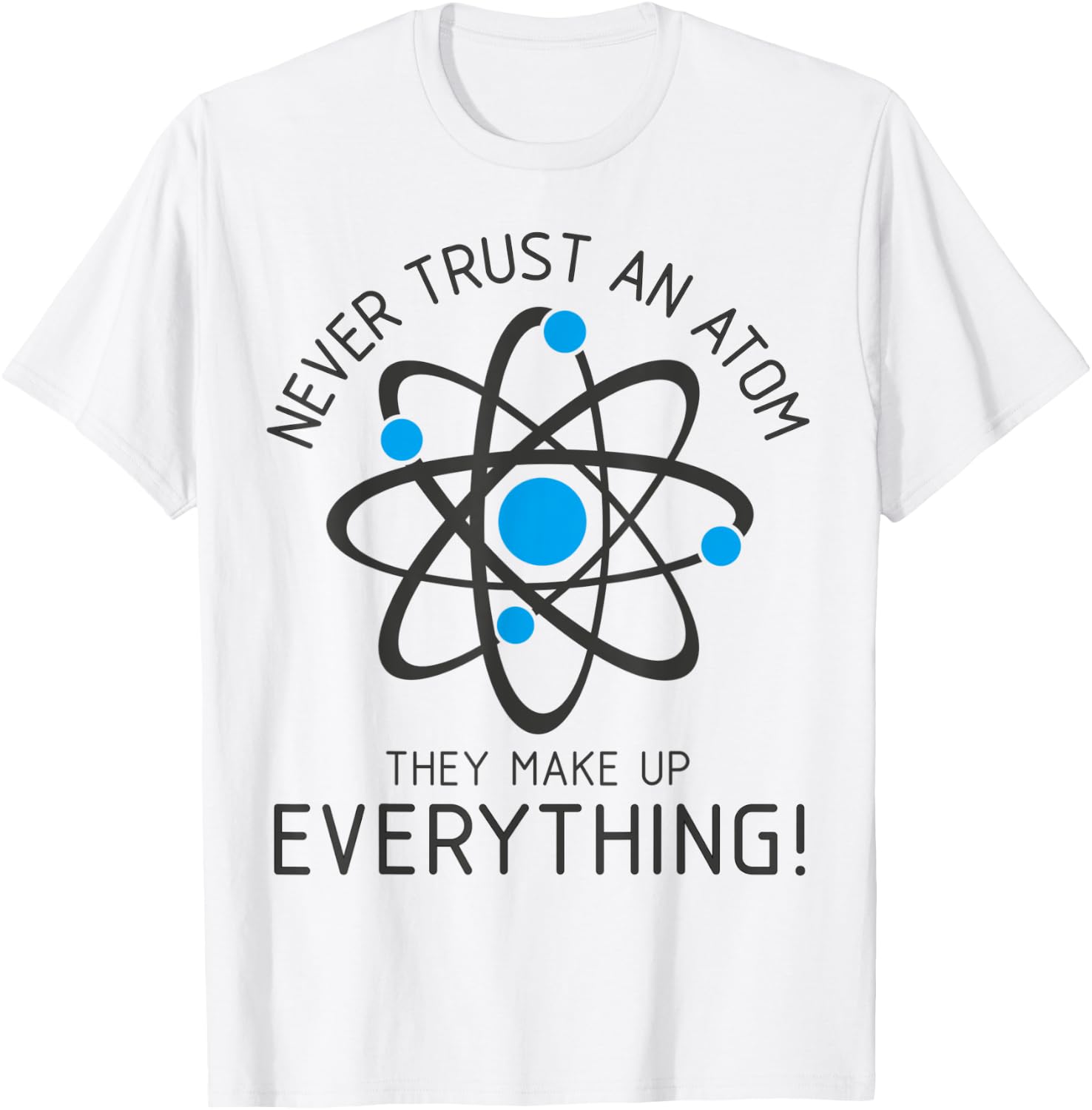 Never Trust An Atom, Science Gamer Nerd Men Women Kids T-Shirt - T-Shirt | White