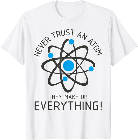 Never Trust An Atom, Science Gamer Nerd Men Women Kids T-Shirt - T-Shirt | White