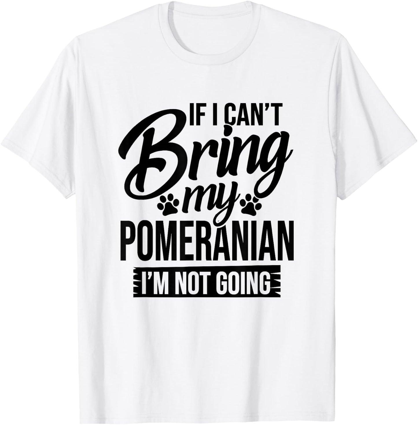 If I Can't Bring My Pomeranian - Pomeranian Lover Shirt Gift T-Shirt - T-Shirt | White