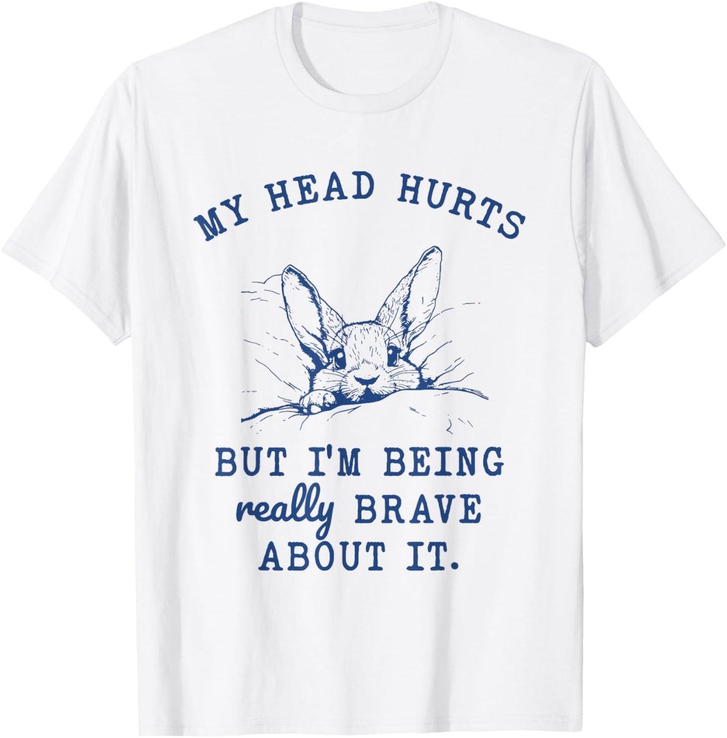 My Head Hurts but I'm Being Really Brave About it Funny T-Shirt - T-Shirt | White