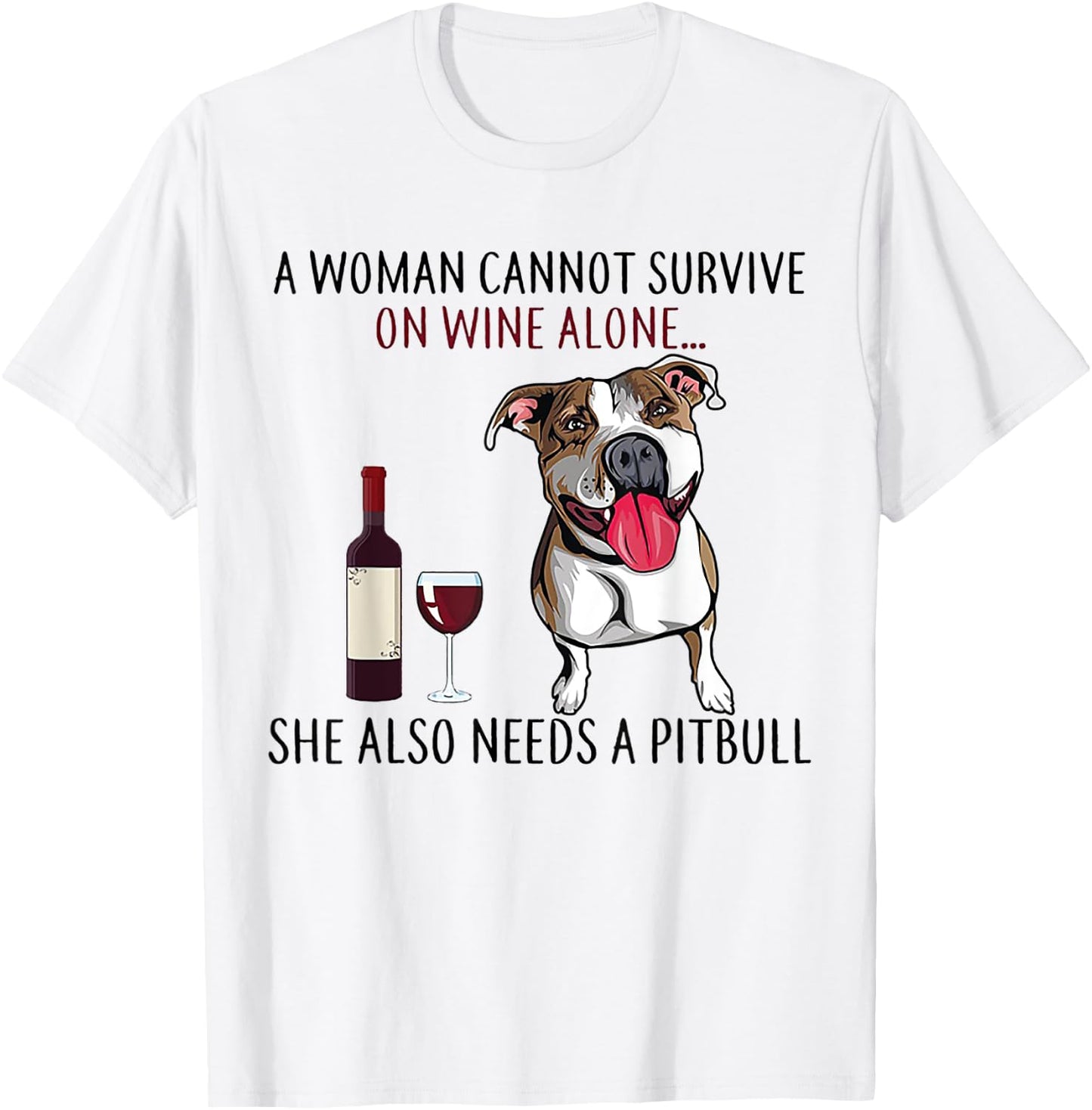 A Woman Can't Survive On Wine Alone She Also Needs A Pitbull T-Shirt - T-Shirt | White