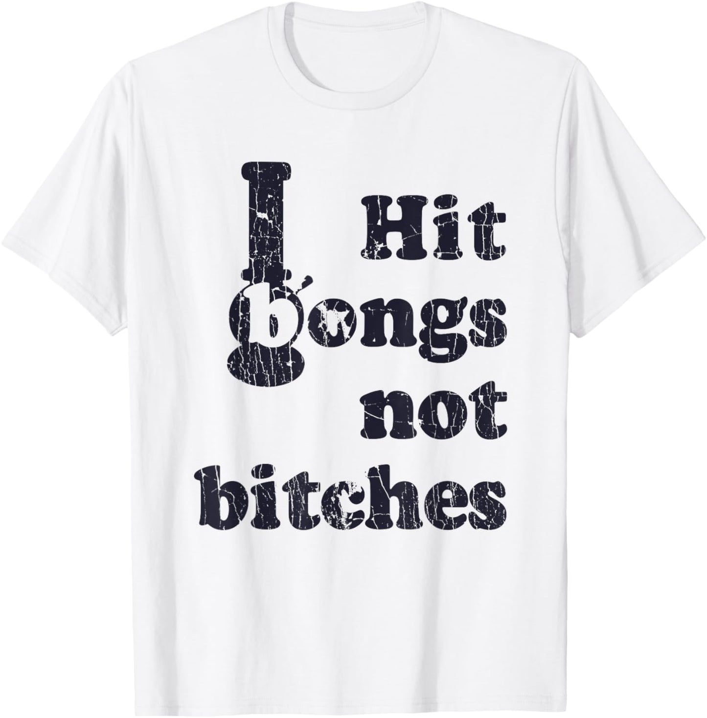 Hit Bongs Not Bitches Witty Humorous Joke T-Shirt - T-Shirt | White