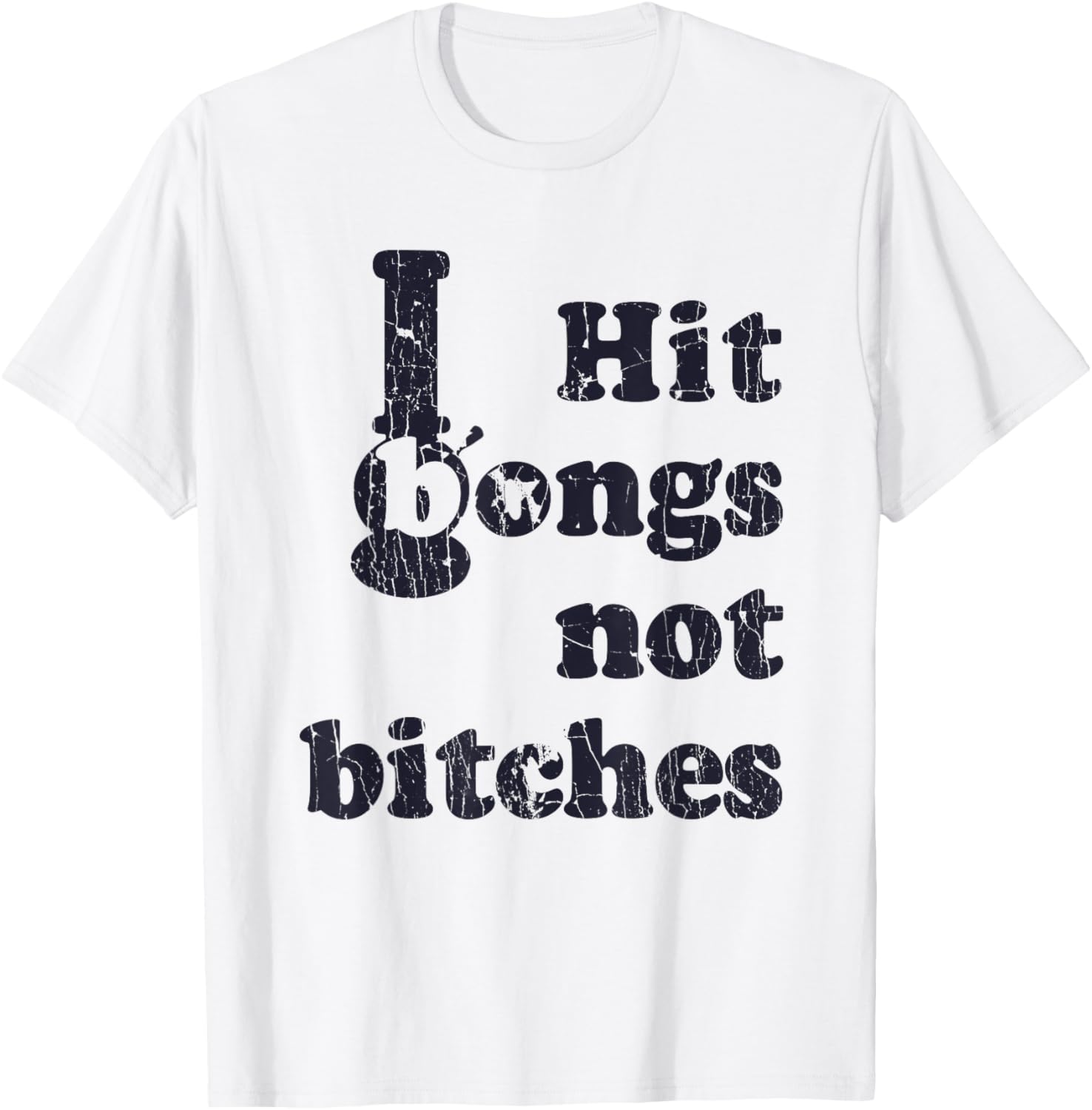 Hit Bongs Not Bitches Witty Humorous Joke T-Shirt - T-Shirt | White