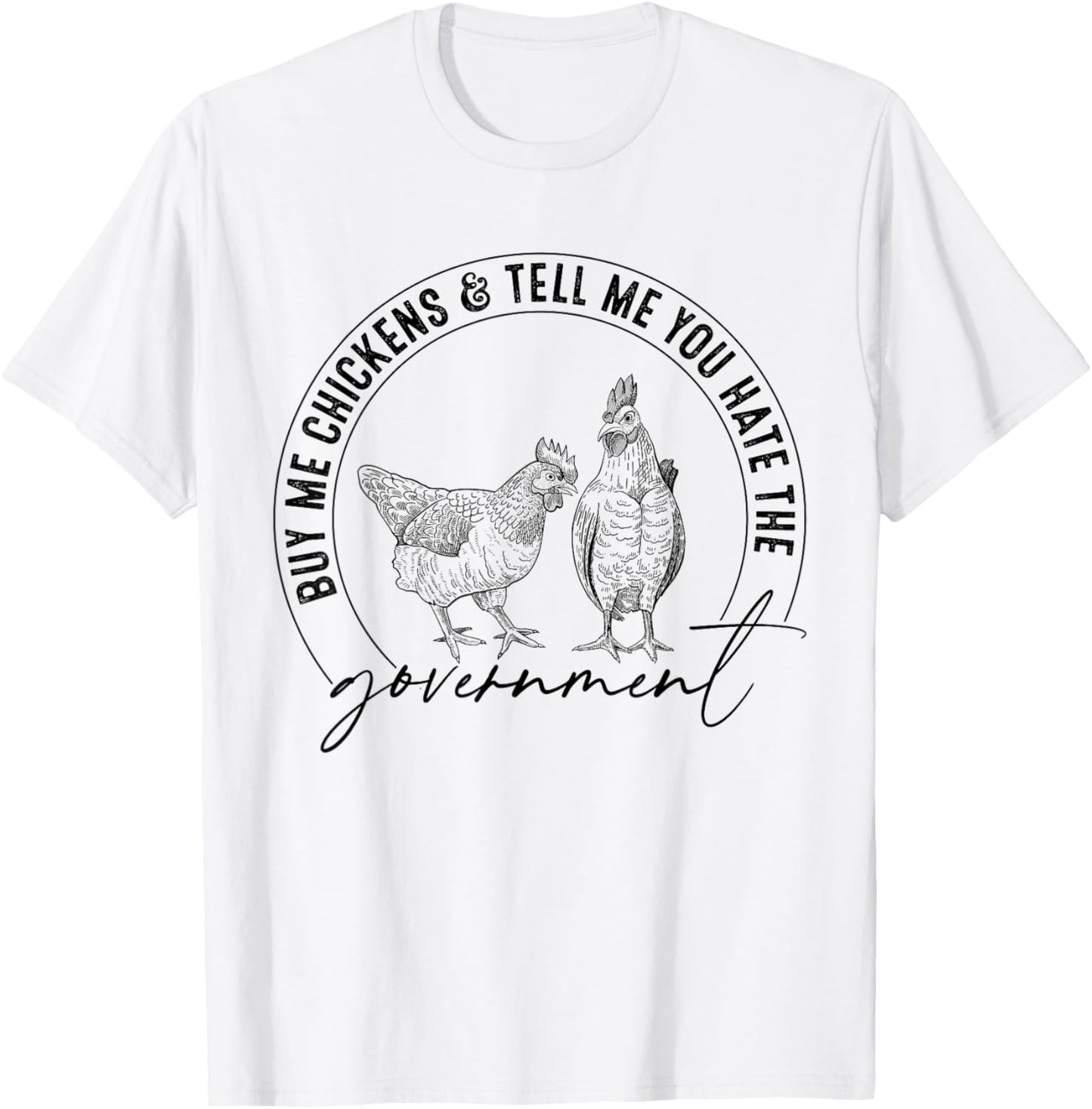 Buy Me Chickens And Tell Me You Hate The Government Funny T-Shirt - T-Shirt | White