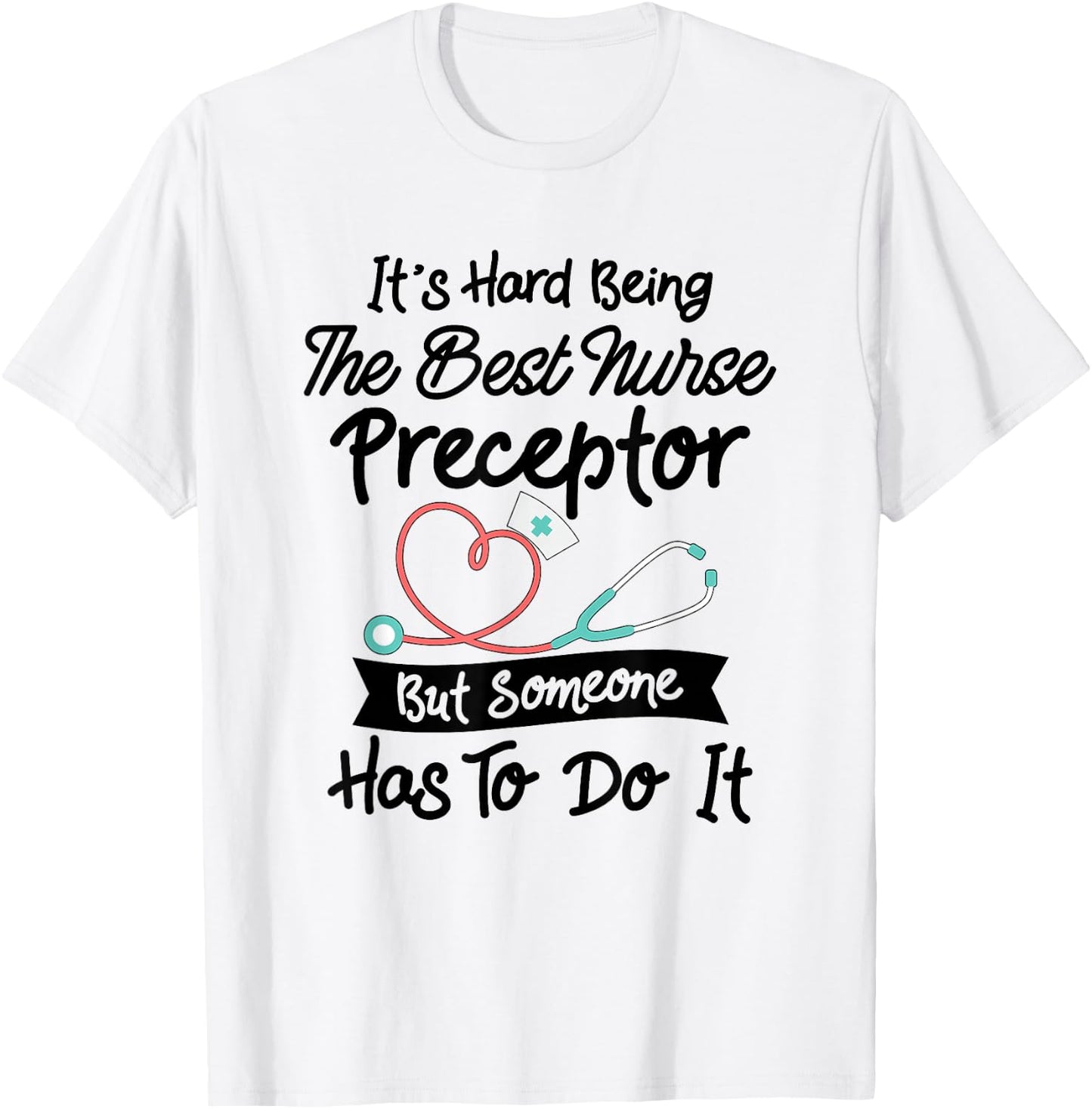 Funny Hard Being The Best Nurse Preceptor T-Shirt - T-Shirt | White
