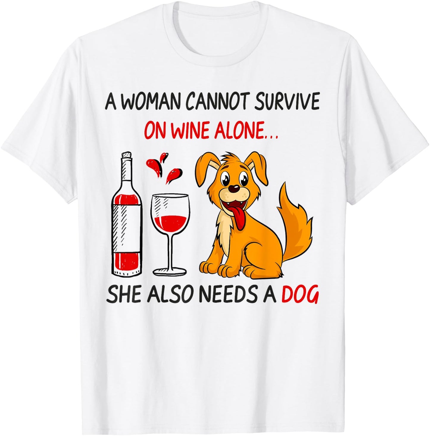 A Woman Cannot Survive On Wine Alone She Also Needs A Dog T-Shirt - T-Shirt | White