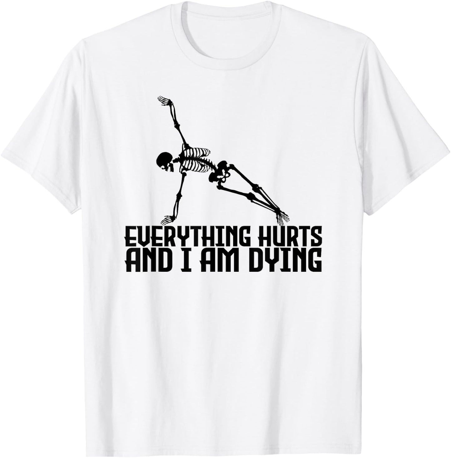 Everything Hurts & I'm Dying - Yoga Pilates Funny Skeleton T-Shirt - T-Shirt | White