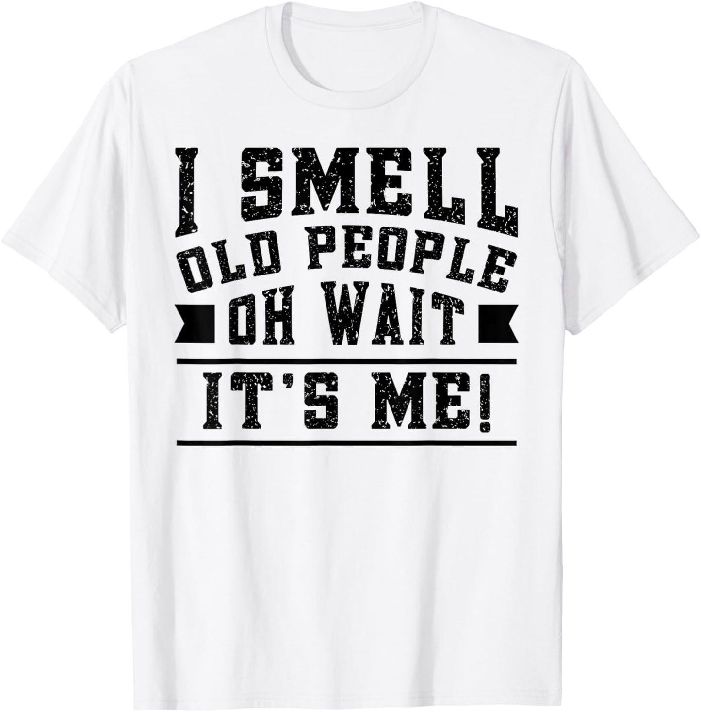 I Smell Old People its Me Funny Senior Gag Gift Birthday T-Shirt - T-Shirt | White