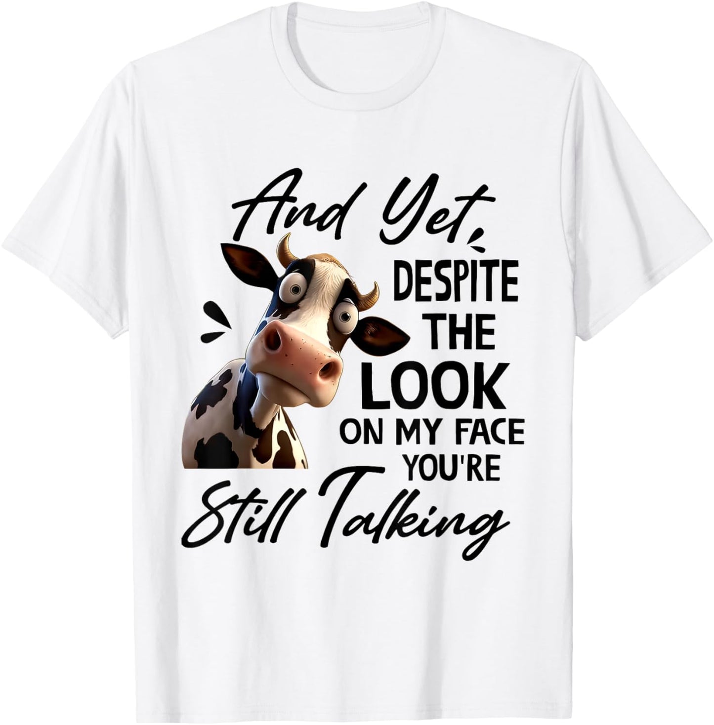 Cow And Yet Despite The Look On My Face You're Still Talking T-Shirt - T-Shirt | White